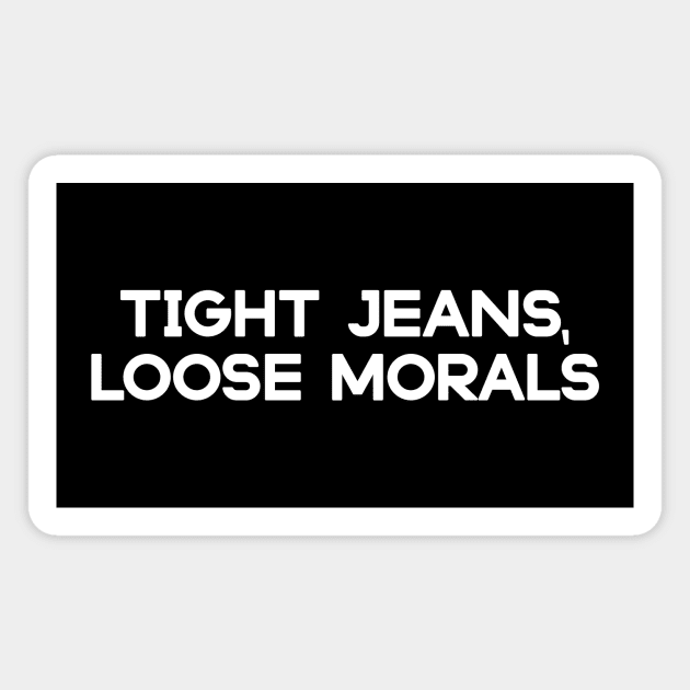 Tight Jeans Loose Morals Magnet by agapimou